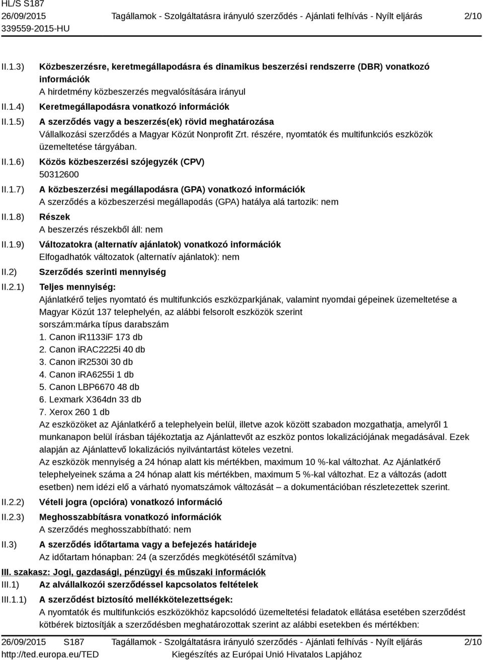 3) Közbeszerzésre, keretmegállapodásra és dinamikus beszerzési rendszerre (DBR) vonatkozó információk A hirdetmény közbeszerzés megvalósítására irányul Keretmegállapodásra vonatkozó információk A