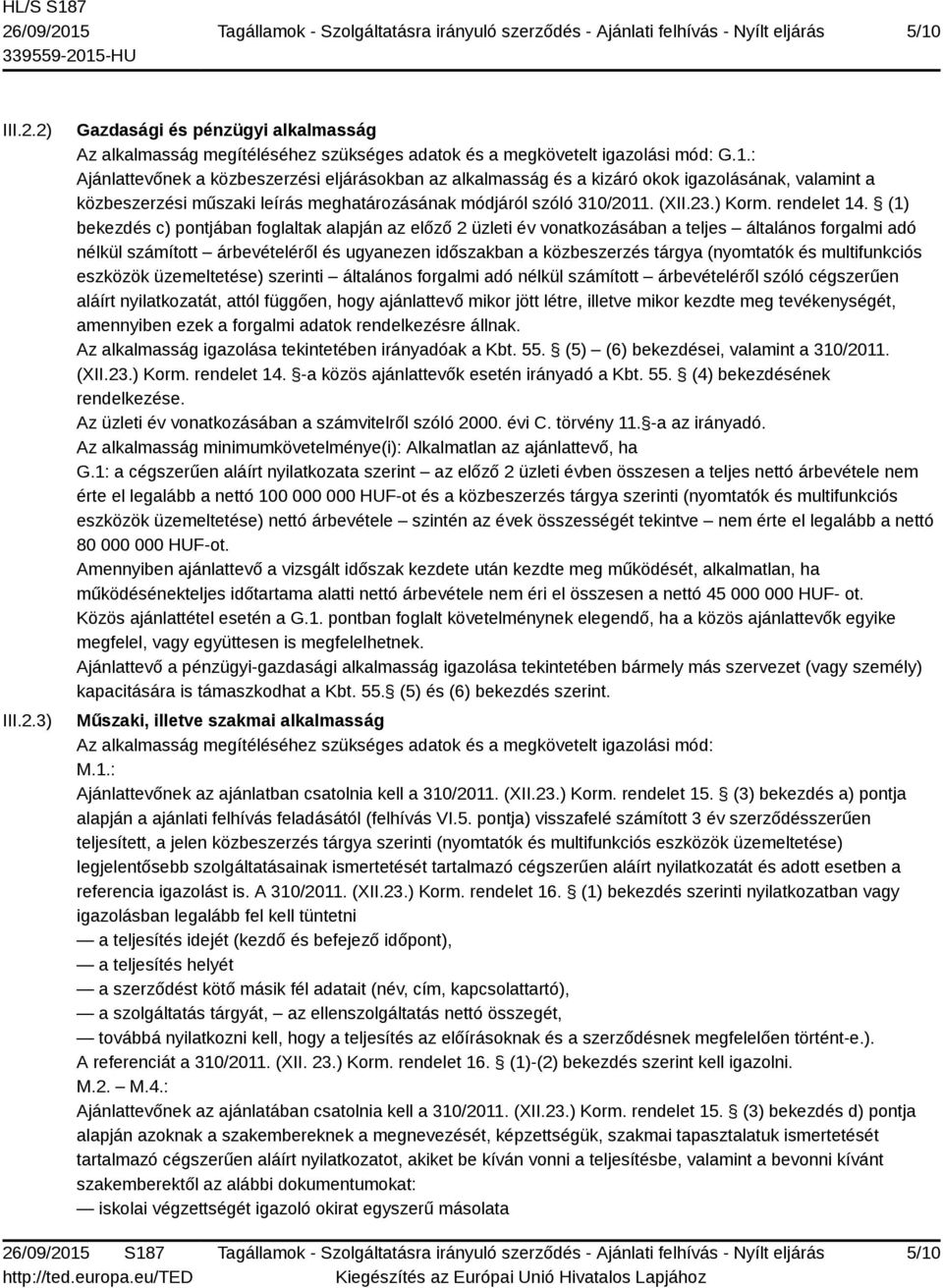 (1) bekezdés c) pontjában foglaltak alapján az előző 2 üzleti év vonatkozásában a teljes általános forgalmi adó nélkül számított árbevételéről és ugyanezen időszakban a közbeszerzés tárgya (nyomtatók