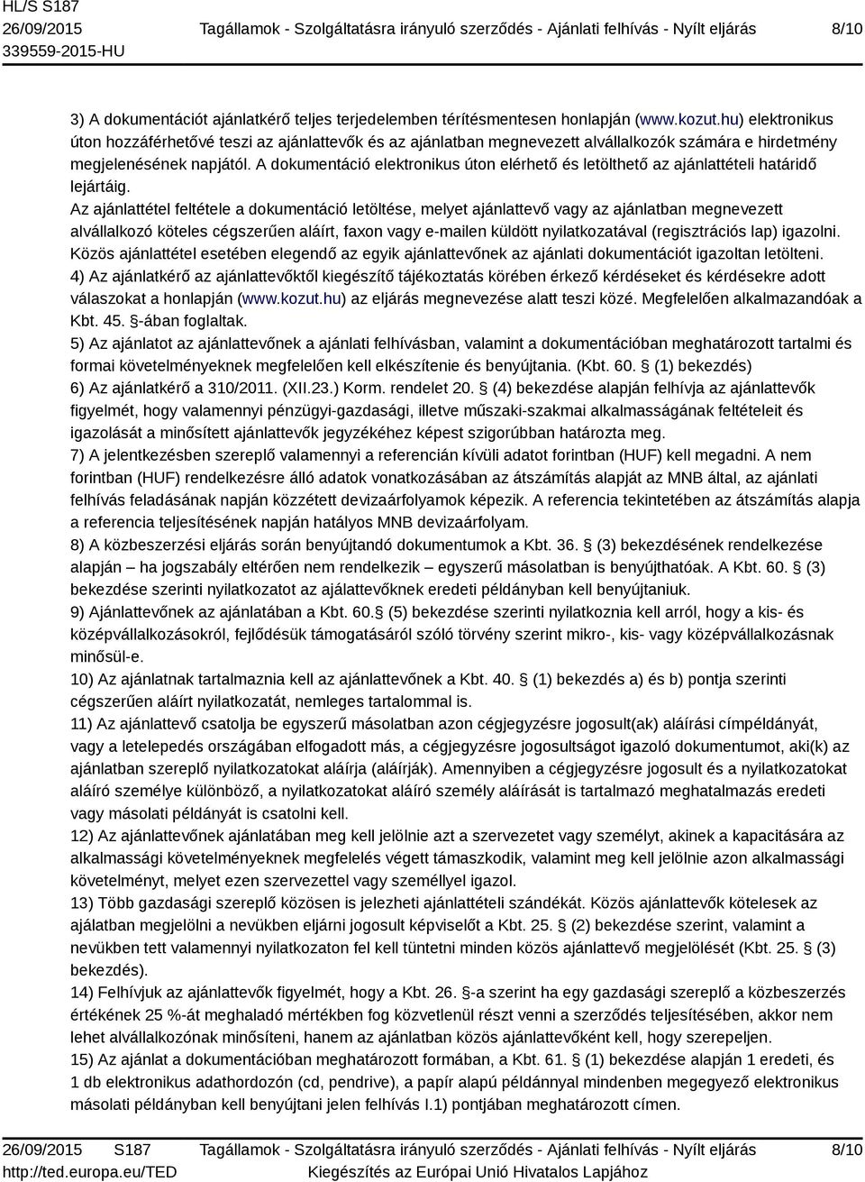 A dokumentáció elektronikus úton elérhető és letölthető az ajánlattételi határidő lejártáig.