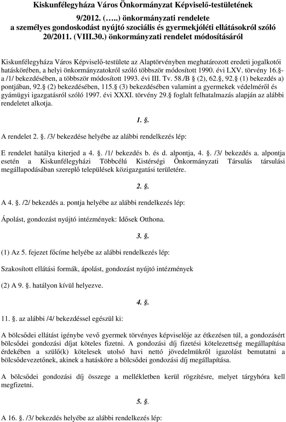 1990. évi LXV. törvény 16. - a /1/ bekezdésében, a többször módosított 1993. évi III. Tv. 58./B (2), 62., 92. (1) bekezdés a) pontjában, 92. (2) bekezdésében, 115.