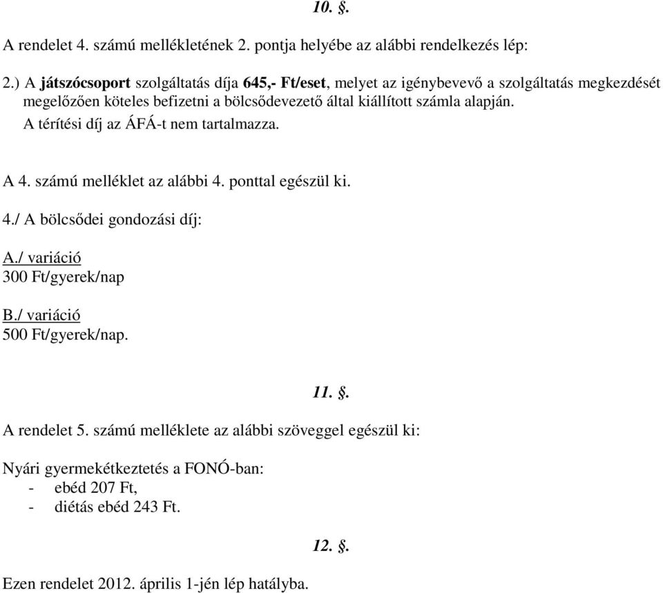 kiállított számla alapján. A térítési díj az ÁFÁ-t nem tartalmazza. A 4. számú melléklet az alábbi 4. ponttal egészül ki. 4./ A bölcsődei gondozási díj: A.