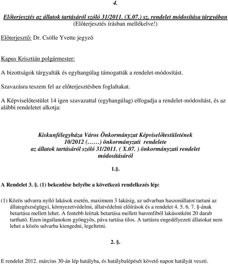 A Képviselőtestület 14 igen szavazattal (egyhangúlag) elfogadja a rendelet-módosítást, és az alábbi rendeletet alkotja: Kiskunfélegyháza Város Önkormányzat Képviselőtestületének 10/2012 ( )