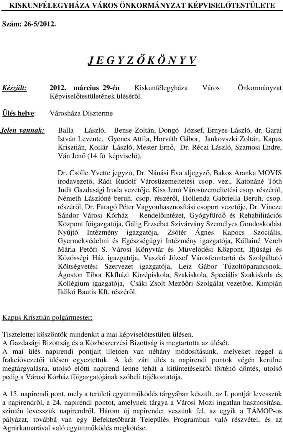 Garai István Levente, Gyenes Attila, Horváth Gábor, Jankovszki Zoltán, Kapus Krisztián, Kollár László, Mester Ernő, Dr. Réczi László, Szamosi Endre, Ván Jenő (14 fő képviselő), Dr.