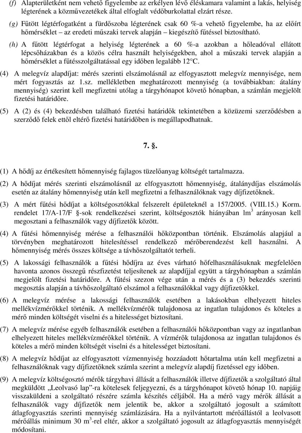 (h) A fűtött légtérfogat a helyiség légterének a 60 %-a azokban a hőleadóval ellátott lépcsőházakban és a közös célra használt helyiségekben, ahol a műszaki tervek alapján a hőmérséklet a