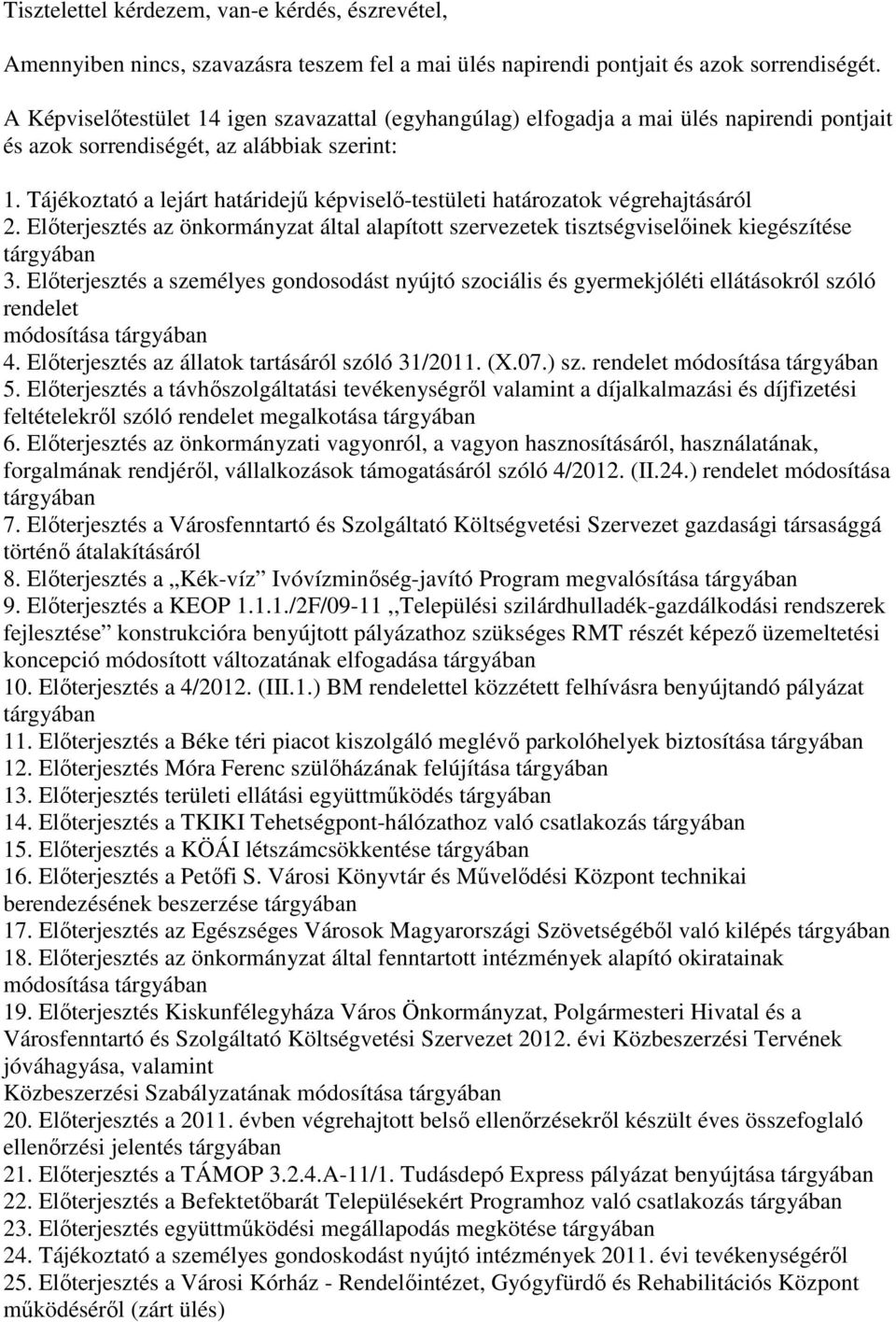 Tájékoztató a lejárt határidejű képviselő-testületi határozatok végrehajtásáról 2. Előterjesztés az önkormányzat által alapított szervezetek tisztségviselőinek kiegészítése tárgyában 3.