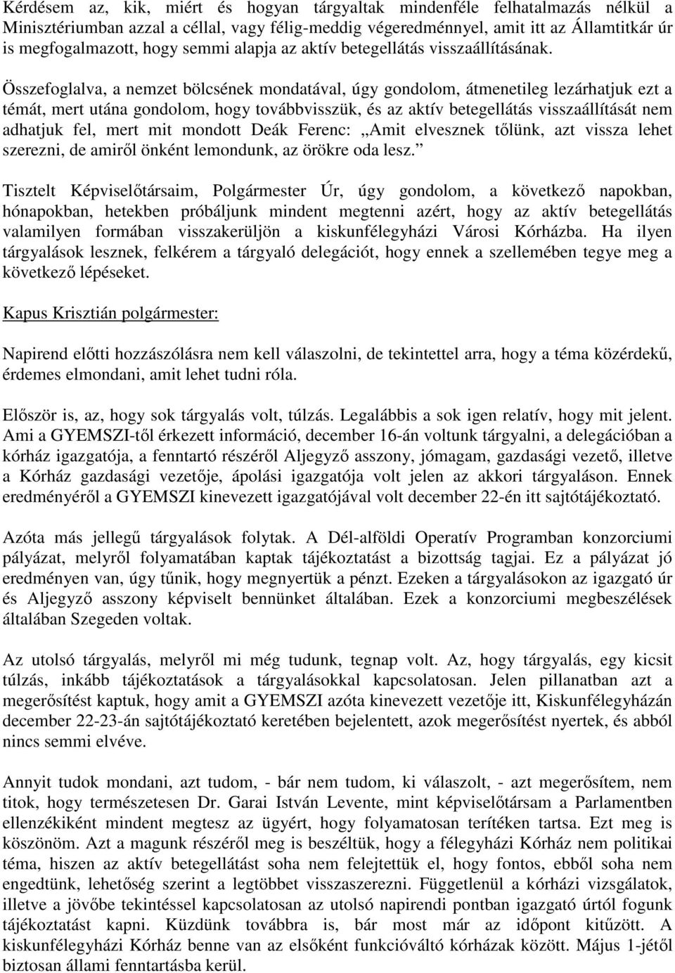 Összefoglalva, a nemzet bölcsének mondatával, úgy gondolom, átmenetileg lezárhatjuk ezt a témát, mert utána gondolom, hogy továbbvisszük, és az aktív betegellátás visszaállítását nem adhatjuk fel,