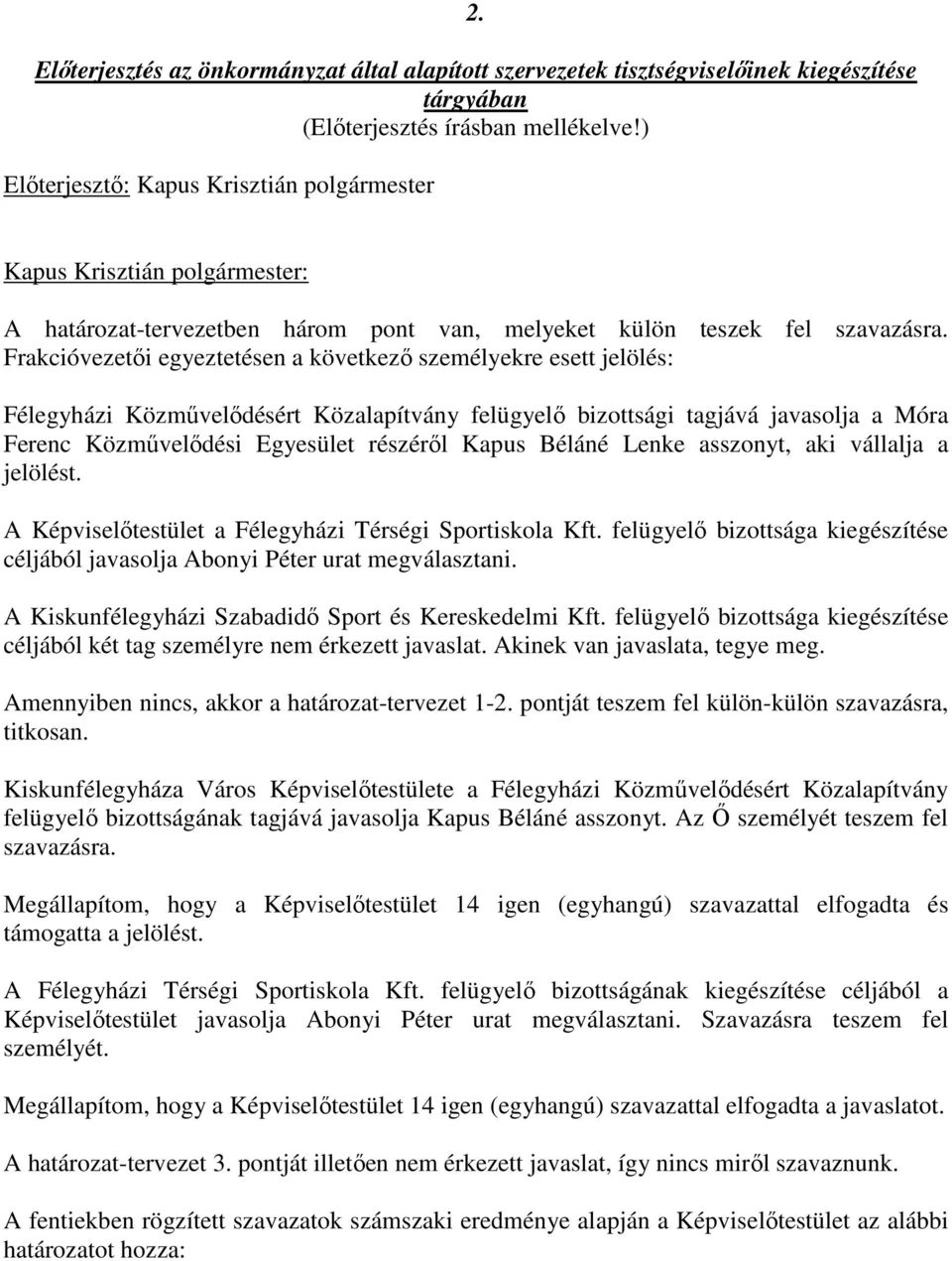 Frakcióvezetői egyeztetésen a következő személyekre esett jelölés: Félegyházi Közművelődésért Közalapítvány felügyelő bizottsági tagjává javasolja a Móra Ferenc Közművelődési Egyesület részéről Kapus