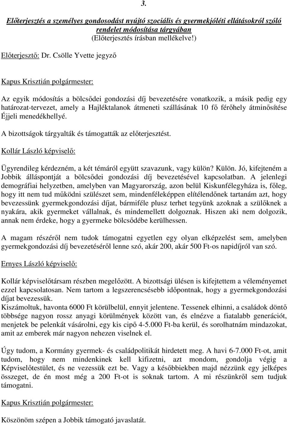 szállásának 10 fő férőhely átminősítése Éjjeli menedékhellyé. A bizottságok tárgyalták és támogatták az előterjesztést.