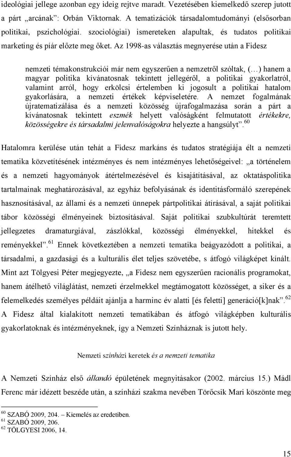 Az 1998-as választás megnyerése után a Fidesz nemzeti témakonstrukciói már nem egyszerűen a nemzetről szóltak, ( ) hanem a magyar politika kívánatosnak tekintett jellegéről, a politikai gyakorlatról,