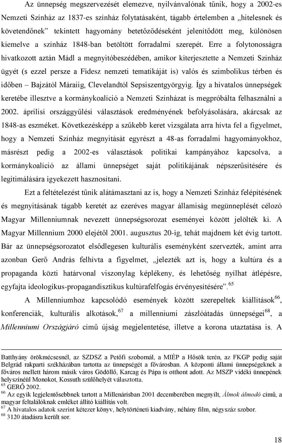 Erre a folytonosságra hivatkozott aztán Mádl a megnyitóbeszédében, amikor kiterjesztette a Nemzeti Színház ügyét (s ezzel persze a Fidesz nemzeti tematikáját is) valós és szimbolikus térben és időben