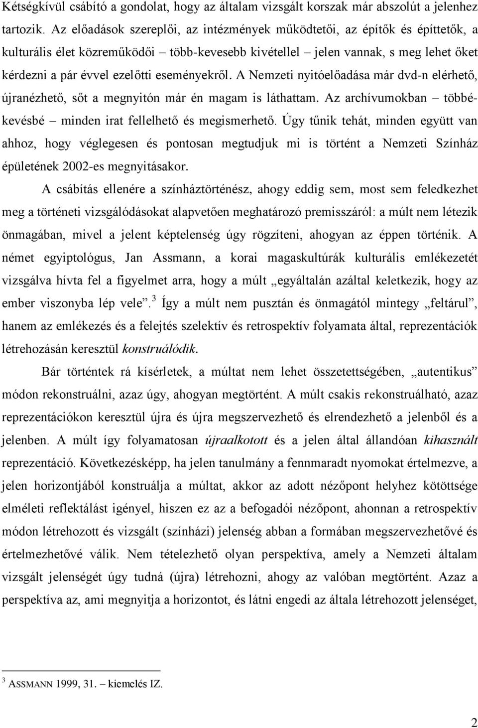 eseményekről. A Nemzeti nyitóelőadása már dvd-n elérhető, újranézhető, sőt a megnyitón már én magam is láthattam. Az archívumokban többékevésbé minden irat fellelhető és megismerhető.