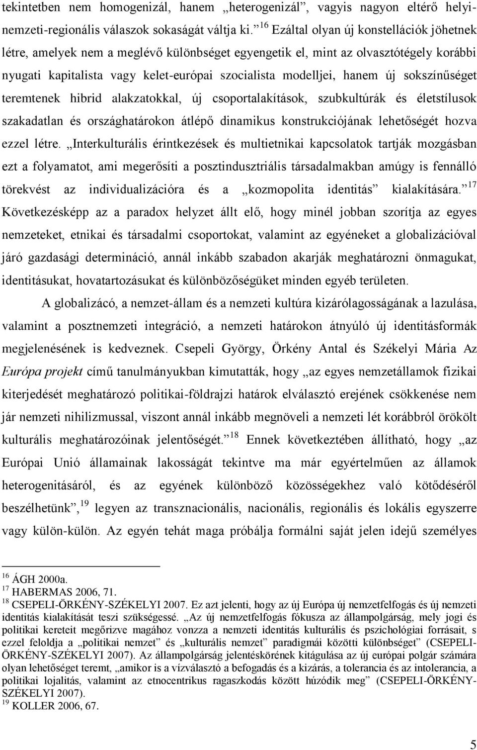 új sokszínűséget teremtenek hibrid alakzatokkal, új csoportalakítások, szubkultúrák és életstílusok szakadatlan és országhatárokon átlépő dinamikus konstrukciójának lehetőségét hozva ezzel létre.