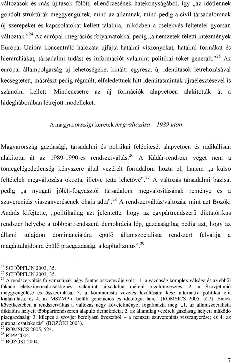 24 Az európai integrációs folyamatokkal pedig a nemzetek feletti intézmények Európai Unióra koncentráló hálózata újfajta hatalmi viszonyokat, hatalmi formákat és hierarchiákat, társadalmi tudást és