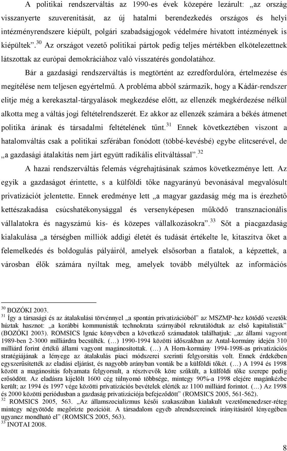 Bár a gazdasági rendszerváltás is megtörtént az ezredfordulóra, értelmezése és megítélése nem teljesen egyértelmű.