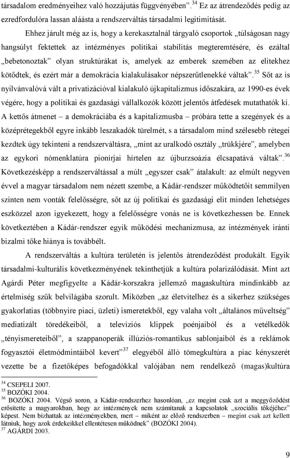 amelyek az emberek szemében az elitekhez kötődtek, és ezért már a demokrácia kialakulásakor népszerűtlenekké váltak.