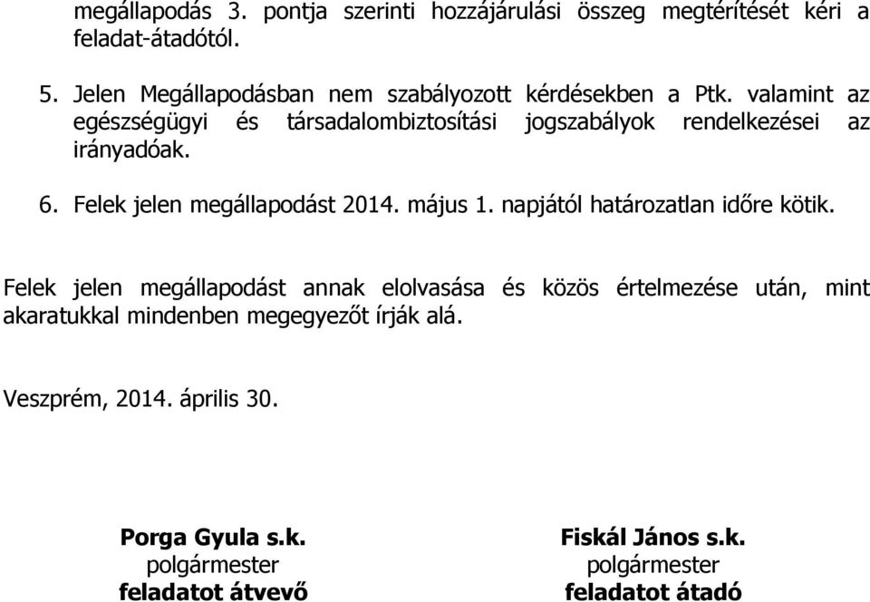 valamint az egészségügyi és társadalombiztosítási jogszabályok rendelkezései az irányadóak. 6. Felek jelen megállapodást 2014. május 1.