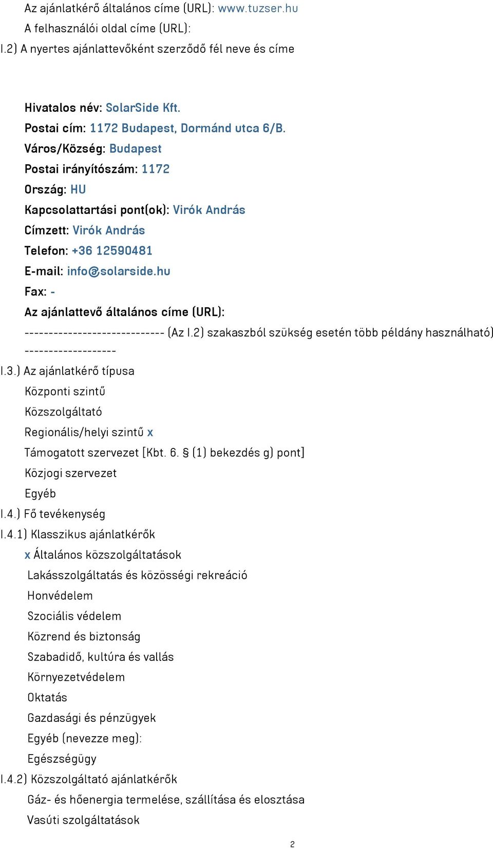 Város/Község: Budapest Postai irányítószám: 1172 Ország: HU Kapcsolattartási pont(ok): Virók András Címzett: Virók András Telefon: +36 12590481 E-mail: info@solarside.