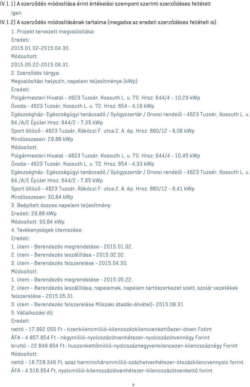 u. 70. Hrsz: 644/4-10,29 kwp Óvoda - 4623 Tuzsér, Kossuth L. u. 72. Hrsz: 654-4,16 kwp Egészségház- Egészségügyi tanácsadó / Gyógyszertár / Orvosi rendelő - 4623 Tuzsér, Kossuth L. u. 64./A/E Épület Hrsz: 644/2-7,35 kwp Sport öltöző - 4623 Tuzsér, Rákóczi F.