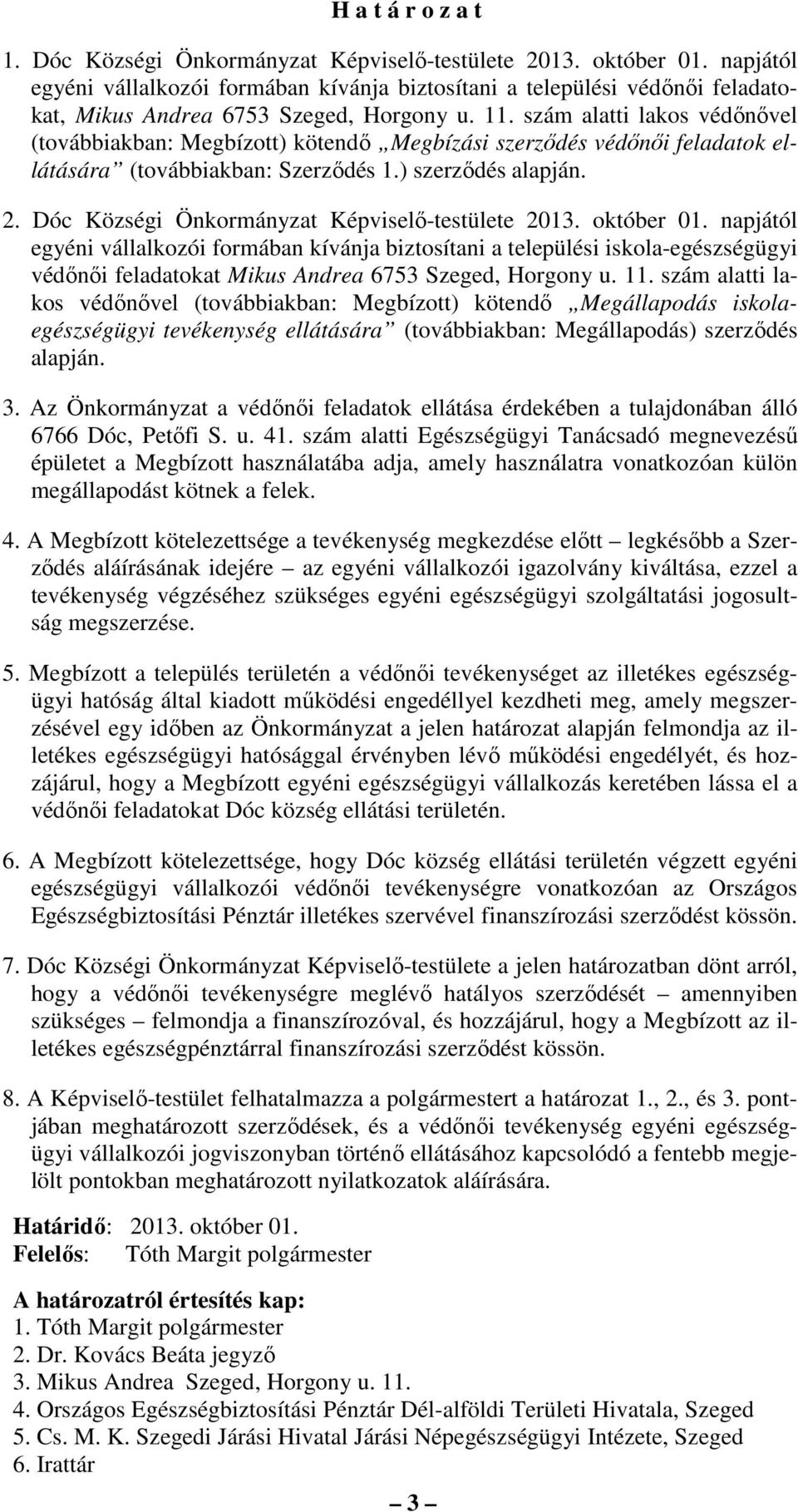 szám alatti lakos védınıvel (továbbiakban: Megbízott) kötendı Megbízási szerzıdés védınıi feladatok ellátására (továbbiakban: Szerzıdés 1.) szerzıdés alapján. 2.