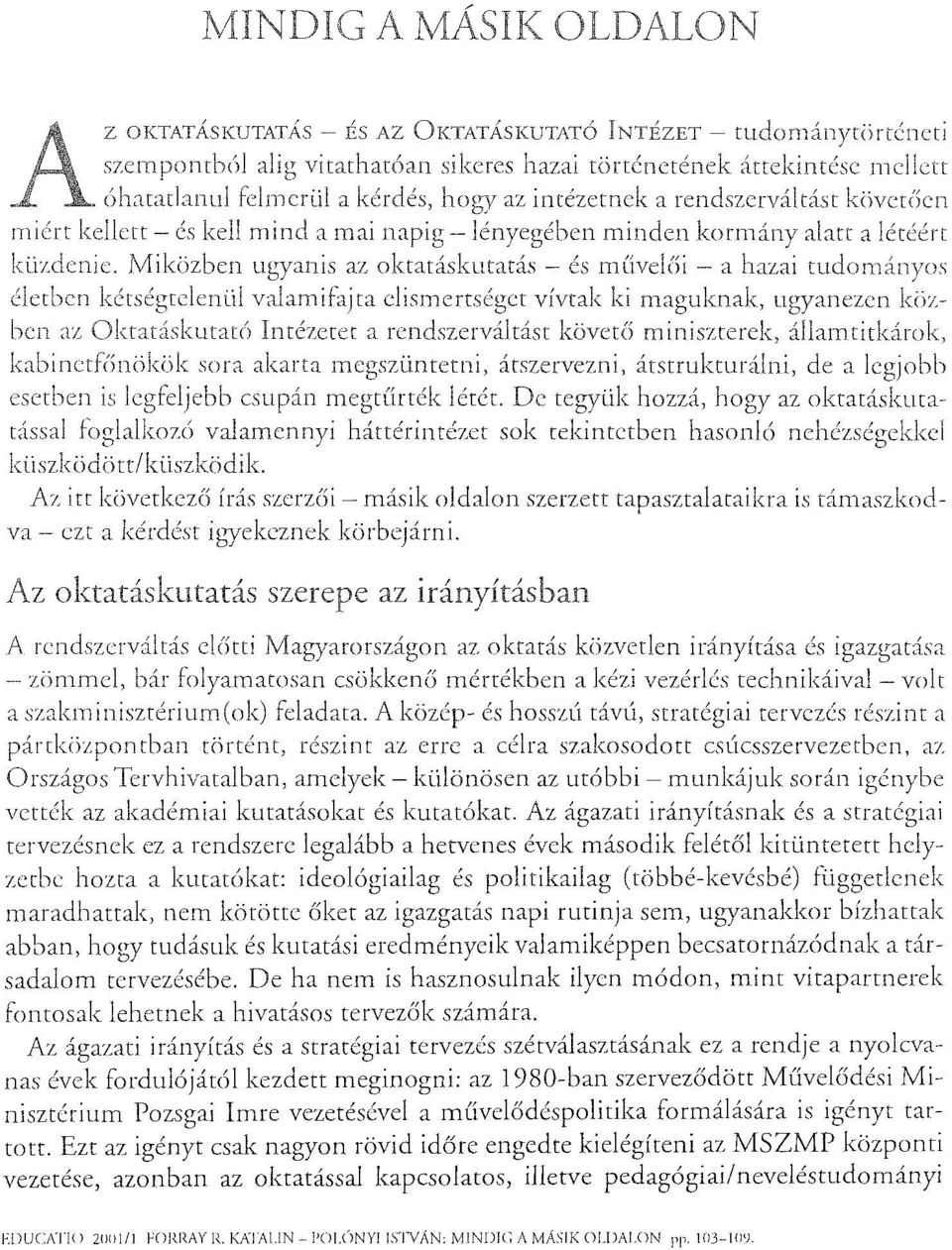 Miközben ugyanis az oktatáskutatás - és mlívelói - a hazai twjom;ln,yos életben kétségtelenül ta elismertséget vívtak ki maguknalz, ugyanezen közben az Oktatáskutató Intézetet a rends7,erváltást