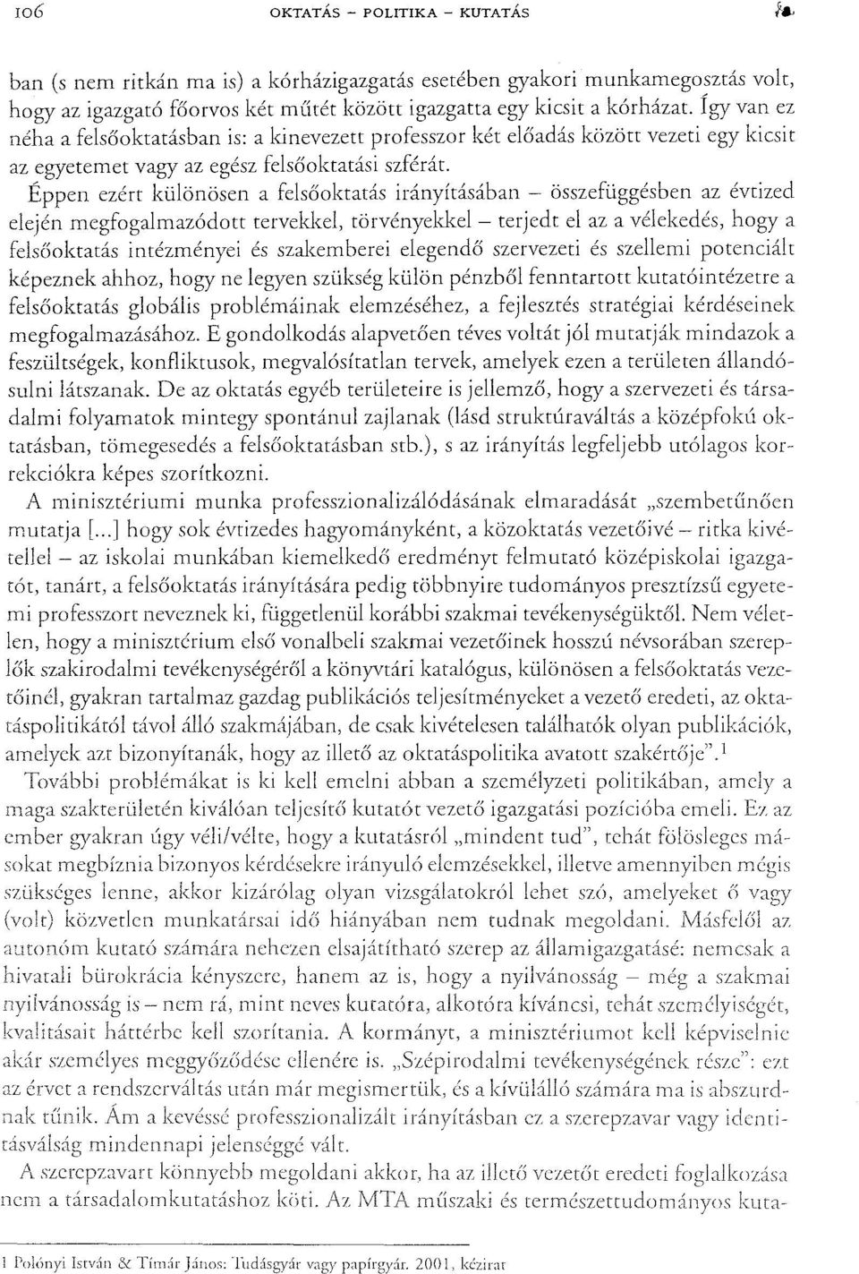 Éppen ezért különösen a felsőoktatás irányításában - összefüggésben az évtized elején megfogalmazódott tervekkel, törvényekkel - terjedt el az a vélekedés, hogya felséíoktatás intézményei és