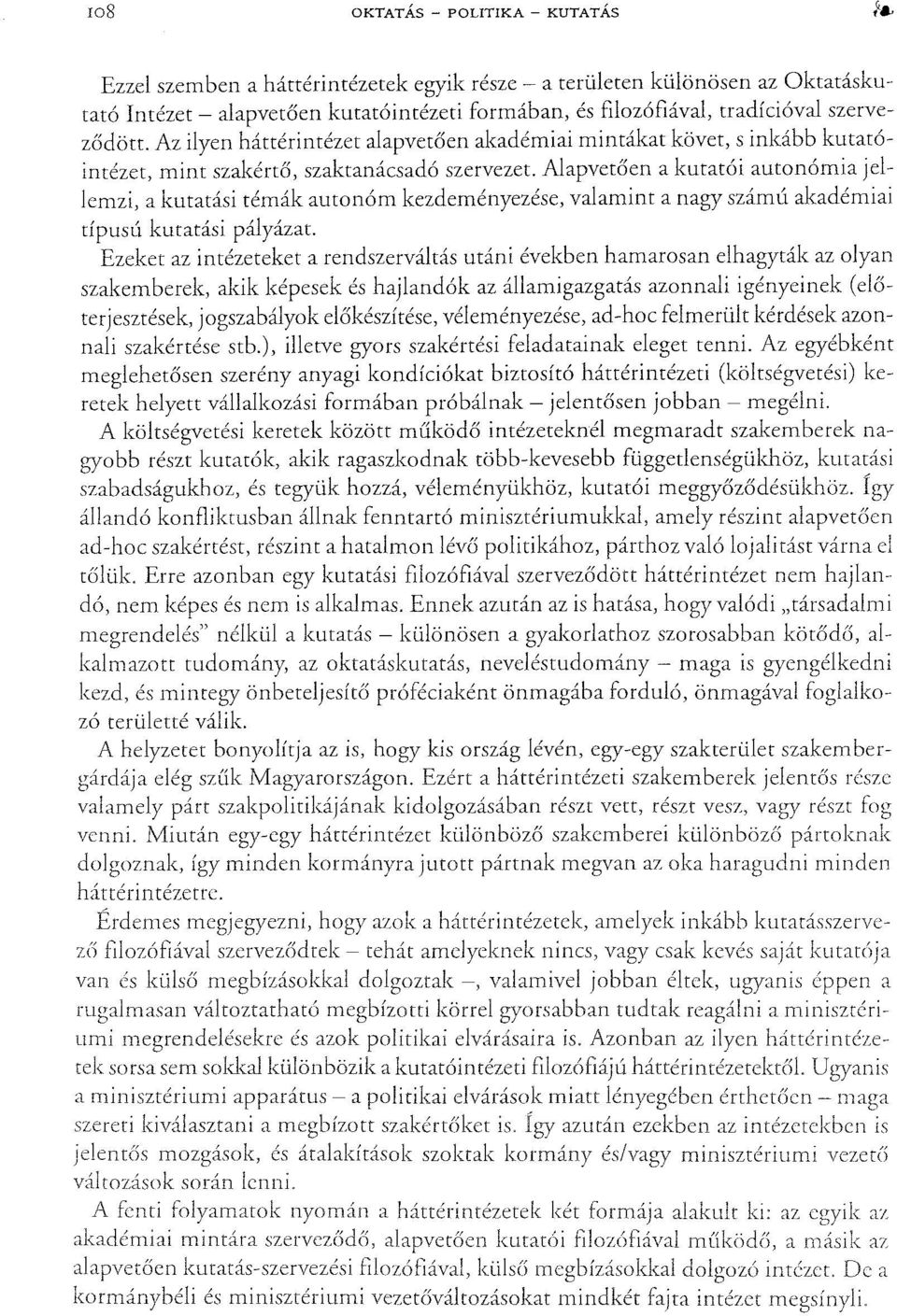 Alapvetően a kutatói autonómia jellen1zi, a kutatási témák autonóm kezdeményezése, valamint a nagy számú akadémiai típusü kutatási pályázat.