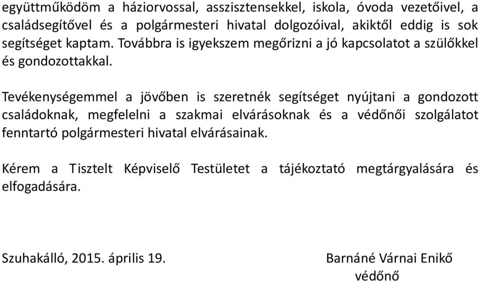 Tevékenységemmel a jövőben is szeretnék segítséget nyújtani a gondozott családoknak, megfelelni a szakmai elvárásoknak és a védőnői szolgálatot