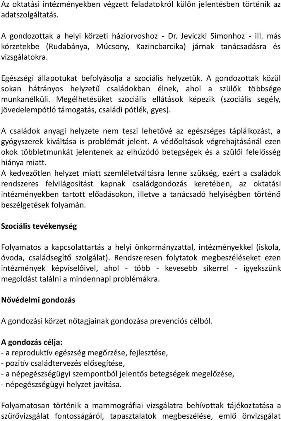 A gondozottak közül sokan hátrányos helyzetű családokban élnek, ahol a szülők többsége munkanélküli.