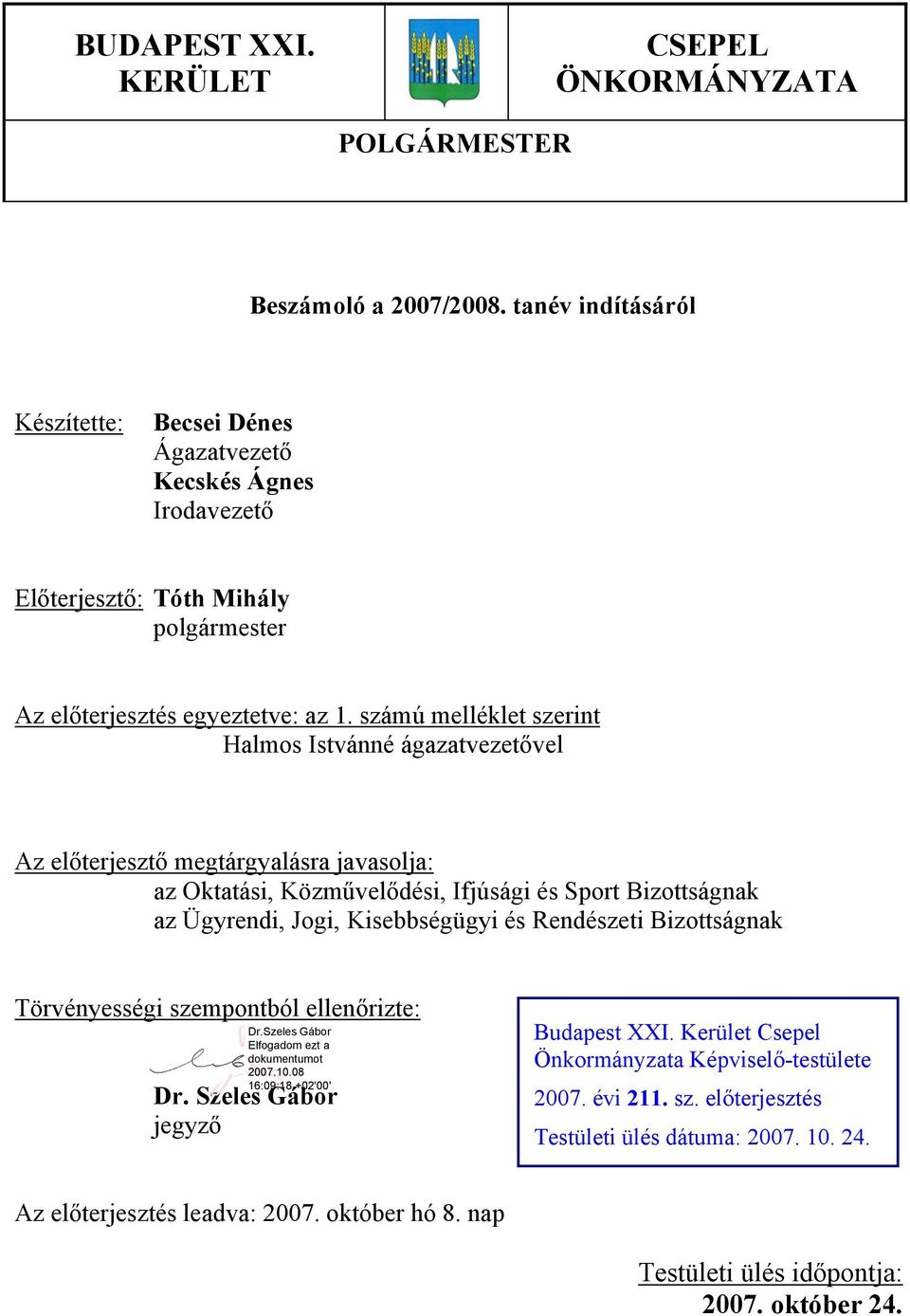 számú melléklet szerint Halmos Istvánné ágazatvezetővel Az előterjesztő megtárgyalásra javasolja: az Oktatási, Közművelődési, Ifjúsági és Sport Bizottságnak az Ügyrendi, Jogi,