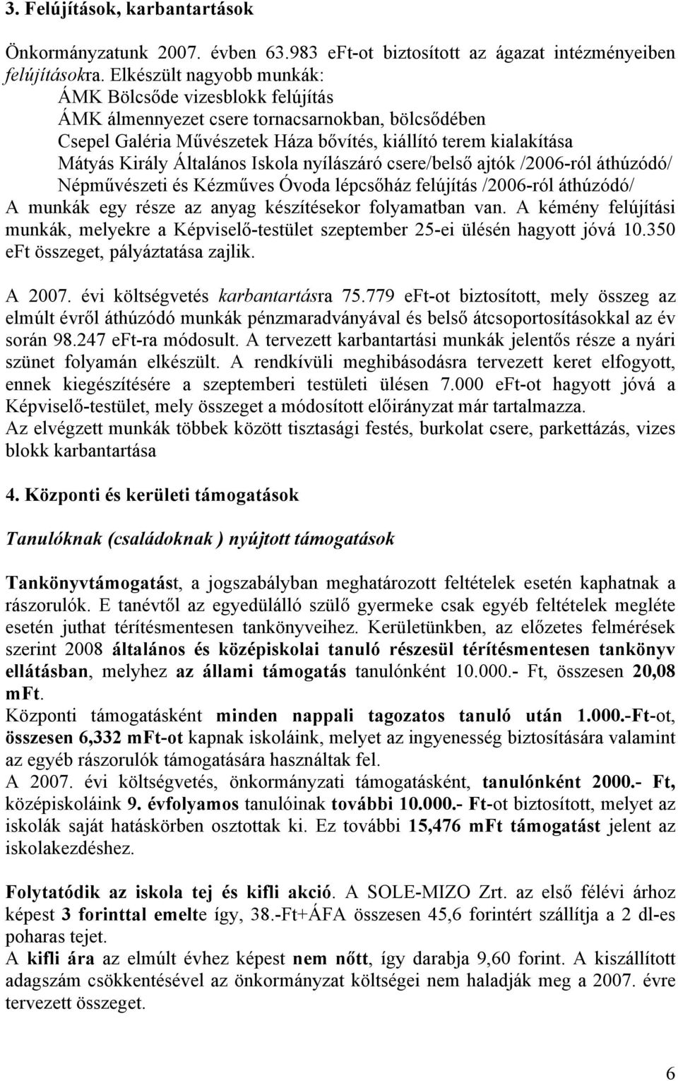 Általános Iskola nyílászáró csere/belső ajtók /2006-ról áthúzódó/ Népművészeti és Kézműves Óvoda lépcsőház felújítás /2006-ról áthúzódó/ A munkák egy része az anyag készítésekor folyamatban van.