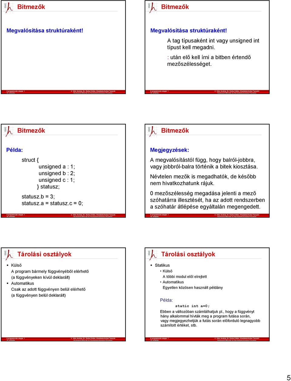 c = 0; Megjegyzések: A megvalósítástól függ, hogy balról-jobbra, vagy jobbról-balra történik a bitek kiosztása. Névtelen mezők is megadhatók, de később nem hivatkozhatunk rájuk.