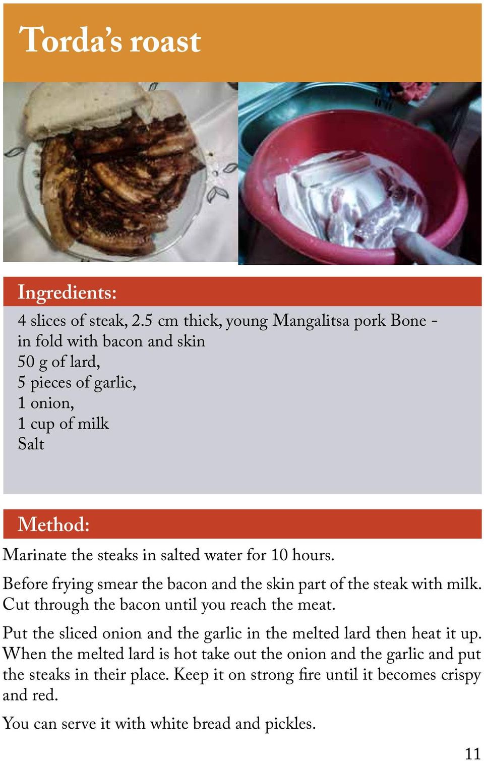 steaks in salted water for 10 hours. Before frying smear the bacon and the skin part of the steak with milk. Cut through the bacon until you reach the meat.