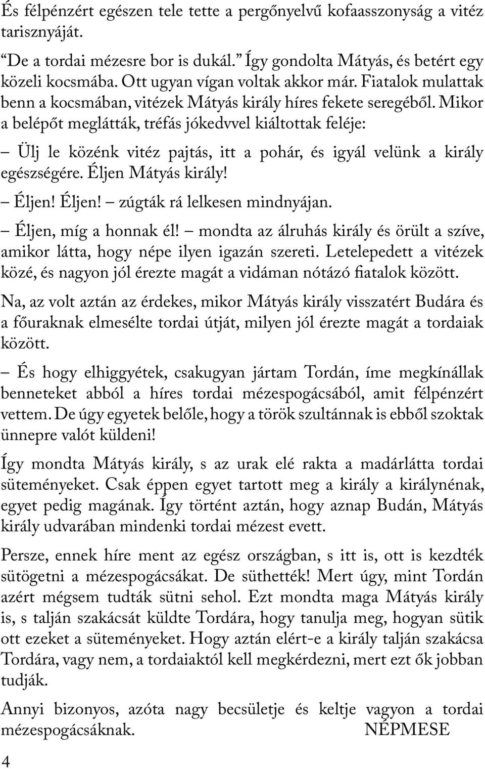 Mikor a belépőt meglátták, tréfás jókedvvel kiáltottak feléje: Ülj le közénk vitéz pajtás, itt a pohár, és igyál velünk a király egészségére. Éljen Mátyás király! Éljen! Éljen! zúgták rá lelkesen mindnyájan.