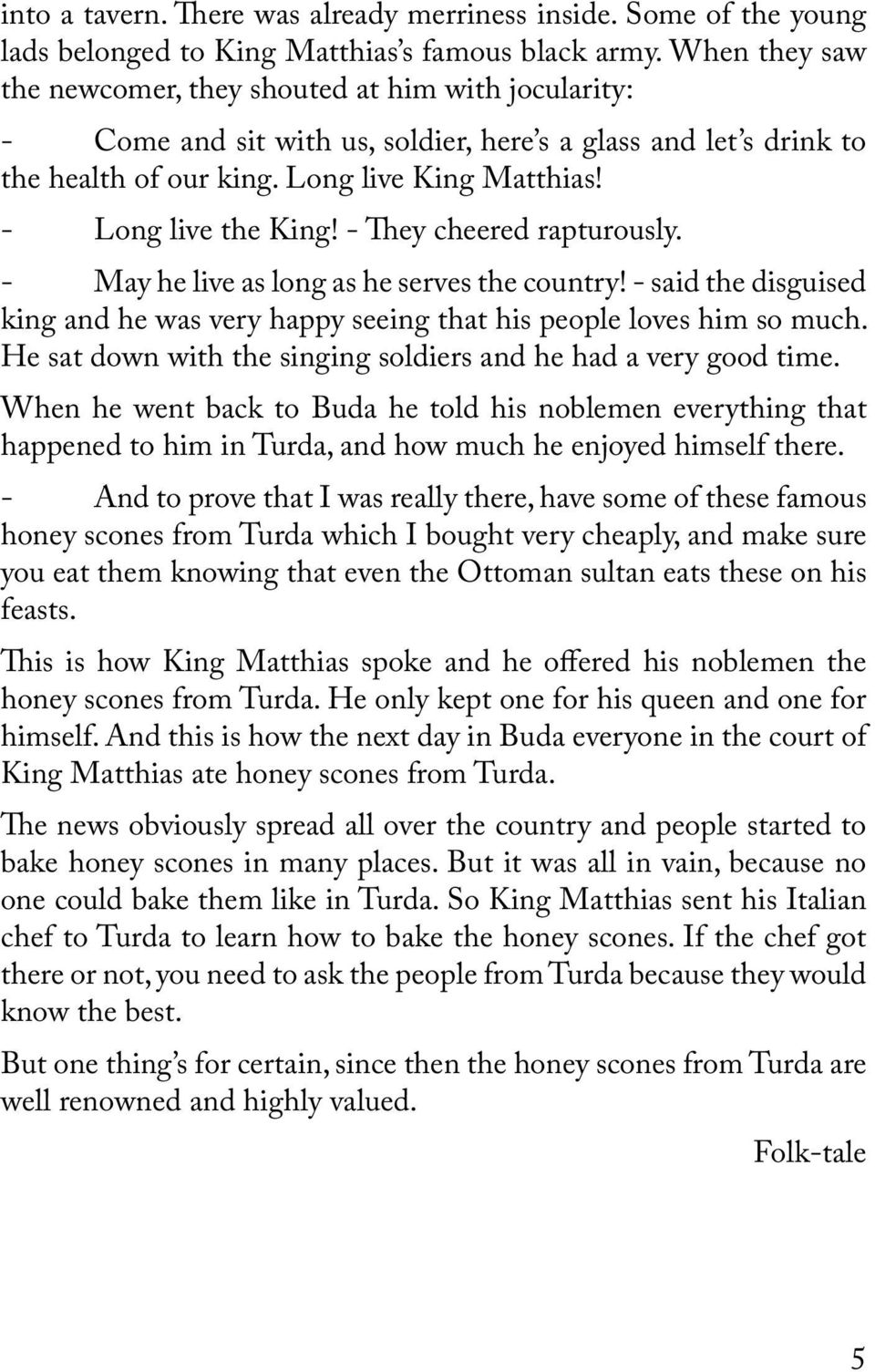 - Long live the King! - They cheered rapturously. - May he live as long as he serves the country! - said the disguised king and he was very happy seeing that his people loves him so much.