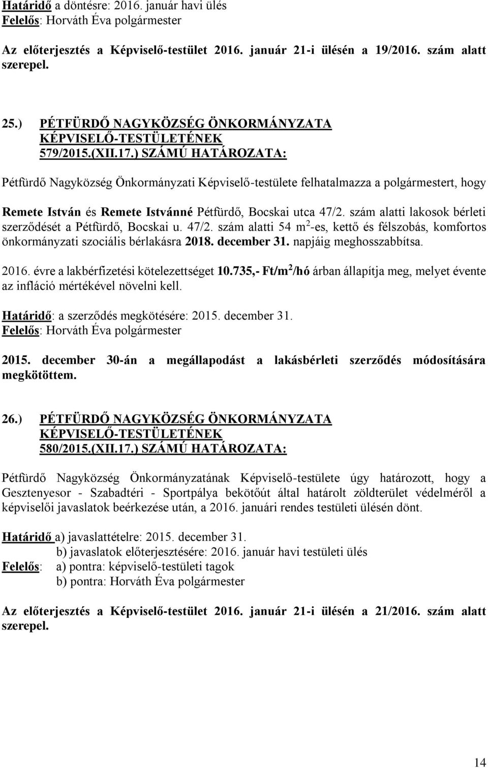 szám alatti lakosok bérleti szerződését a Pétfürdő, Bocskai u. 47/2. szám alatti 54 m 2 -es, kettő és félszobás, komfortos önkormányzati szociális bérlakásra 2018. december 31.