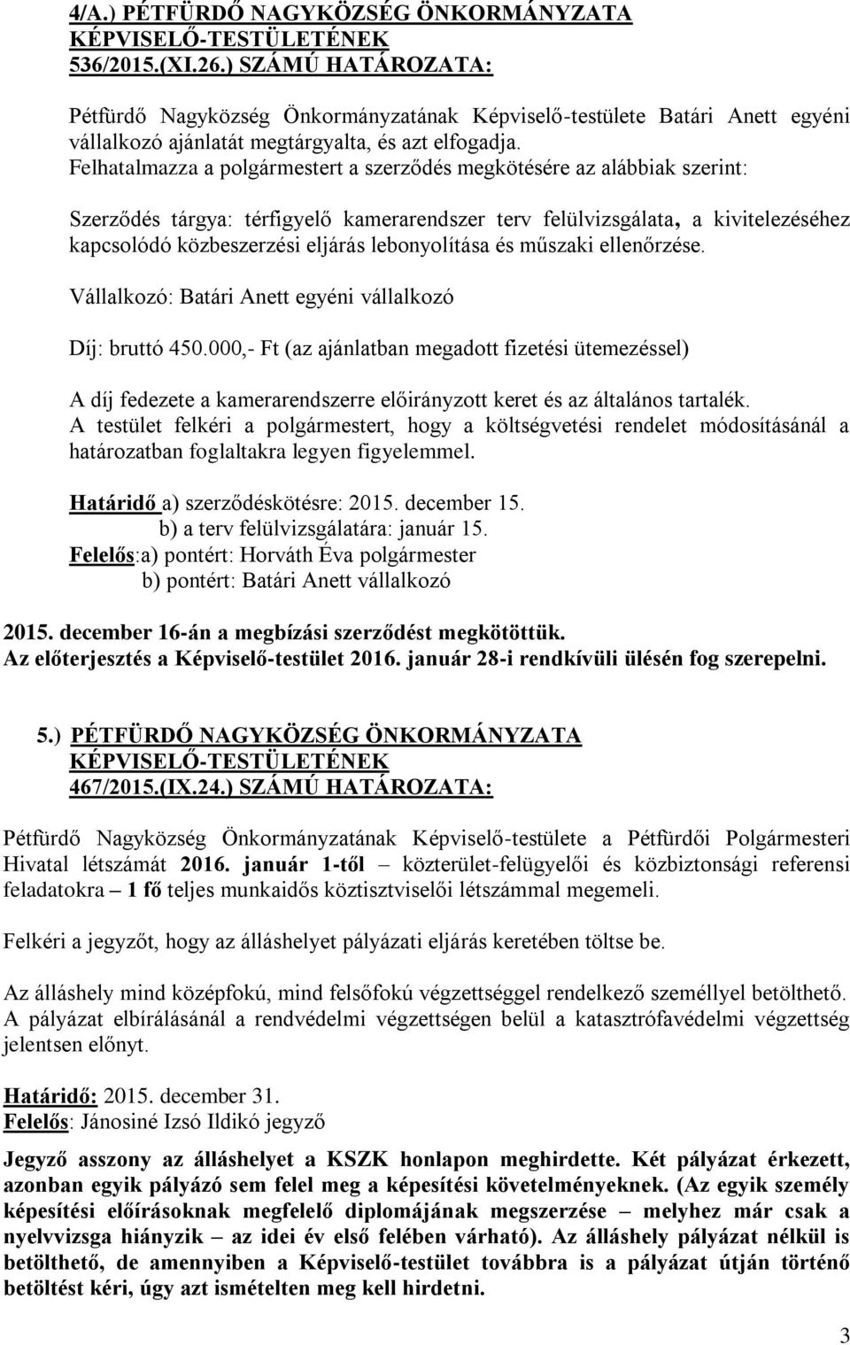 Felhatalmazza a polgármestert a szerződés megkötésére az alábbiak szerint: Szerződés tárgya: térfigyelő kamerarendszer terv felülvizsgálata, a kivitelezéséhez kapcsolódó közbeszerzési eljárás