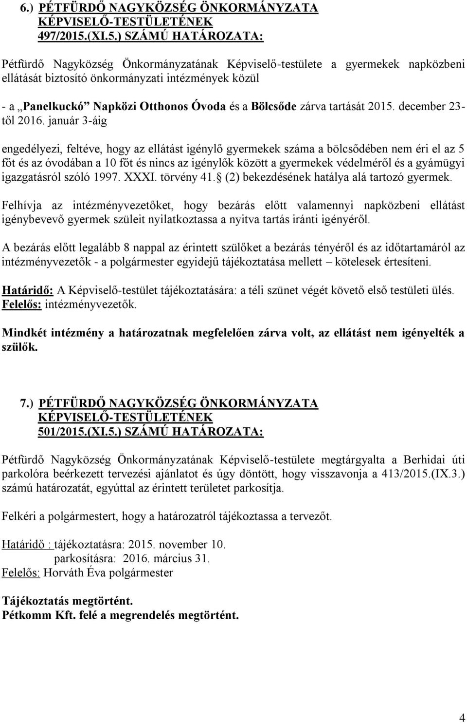 ) SZÁMÚ HATÁROZATA: Pétfürdő Nagyközség Önkormányzatának Képviselő-testülete a gyermekek napközbeni ellátását biztosító önkormányzati intézmények közül - a Panelkuckó Napközi Otthonos Óvoda és a