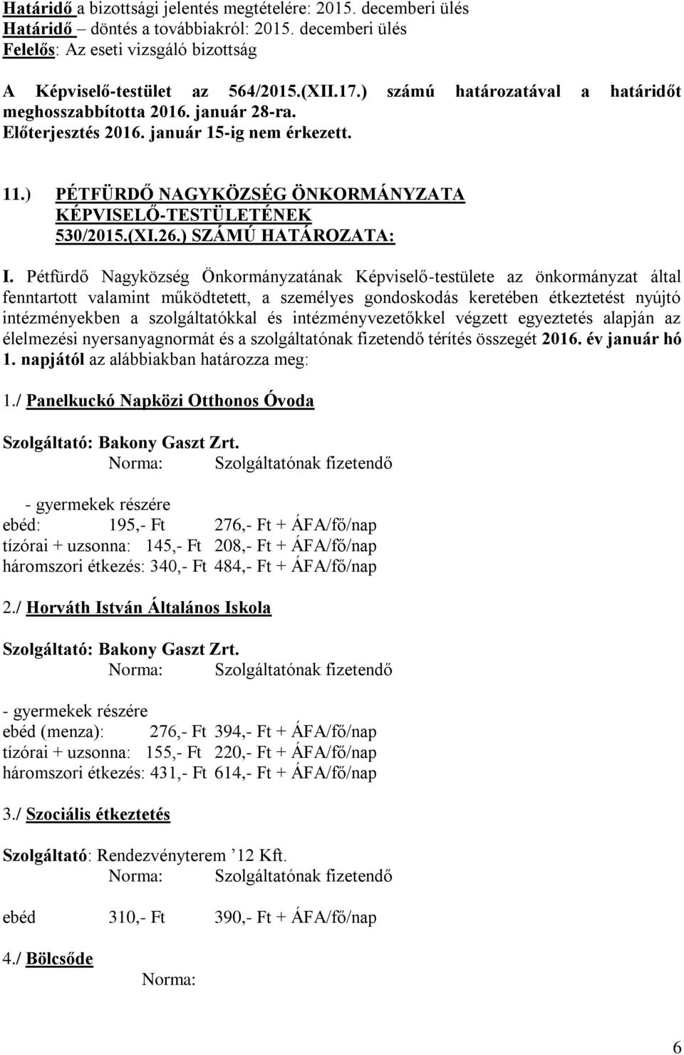 Pétfürdő Nagyközség Önkormányzatának Képviselő-testülete az önkormányzat által fenntartott valamint működtetett, a személyes gondoskodás keretében étkeztetést nyújtó intézményekben a szolgáltatókkal