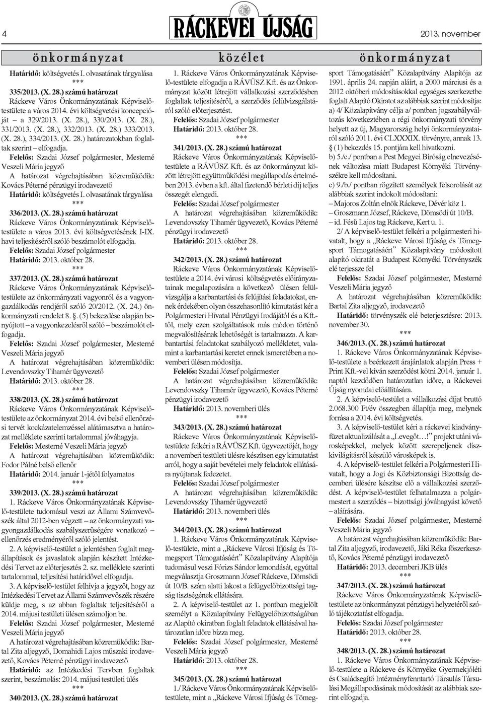 Kovács Péterné pénzügyi irodavezetõ Határidõ: költségvetés I. olvasatának tárgyalása 336/2013. (X. 28.) számú határozat a város 2013. évi költségvetésének I-IX.