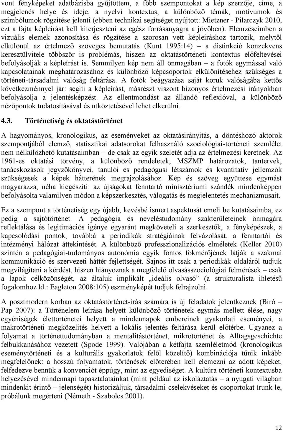 Elemzéseimben a vizuális elemek azonosítása és rögzítése a szorosan vett képleíráshoz tartozik, melytől elkülönül az értelmező szöveges bemutatás (Kunt 1995:14) a distinkció konzekvens