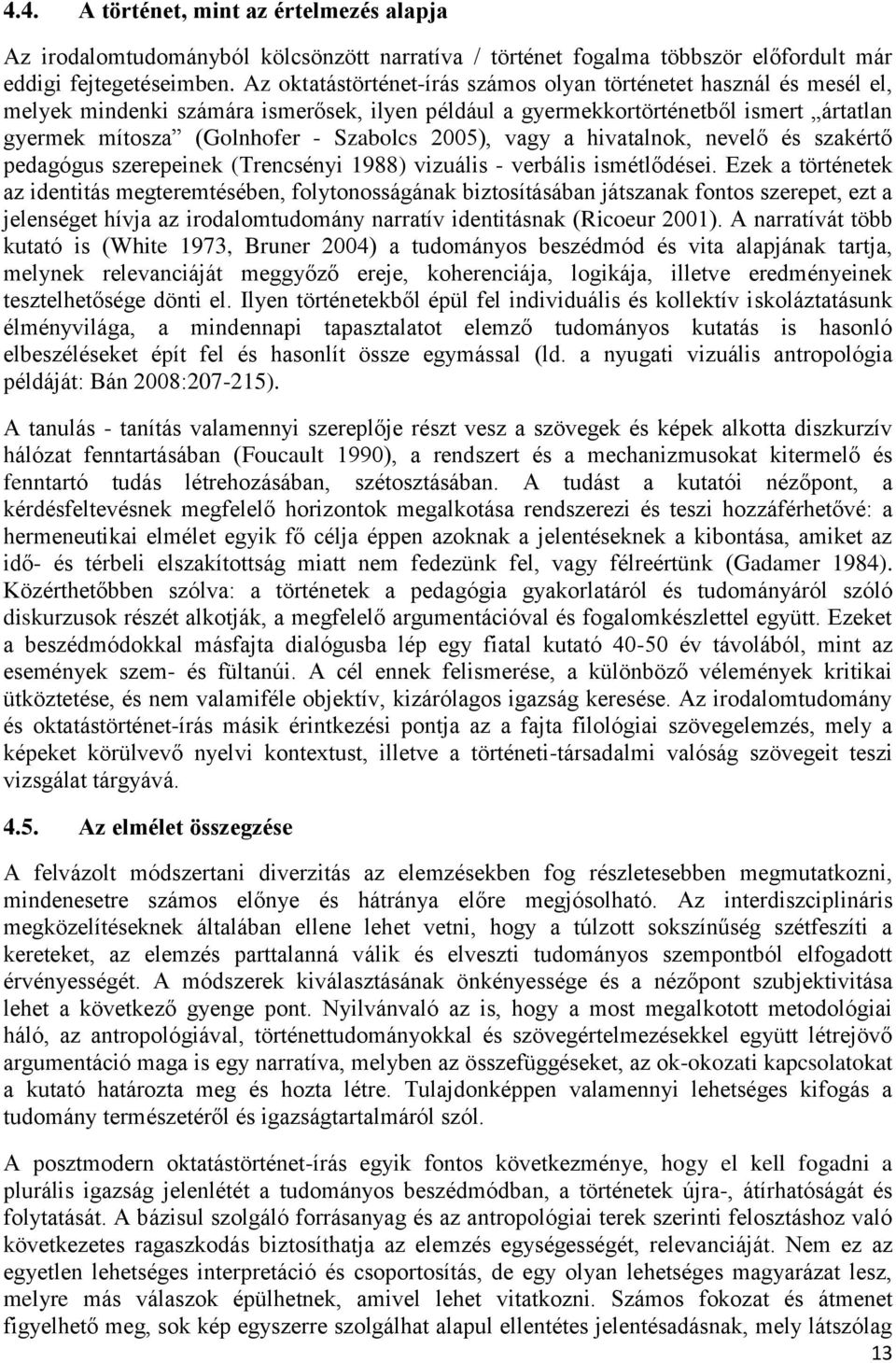 2005), vagy a hivatalnok, nevelő és szakértő pedagógus szerepeinek (Trencsényi 1988) vizuális - verbális ismétlődései.