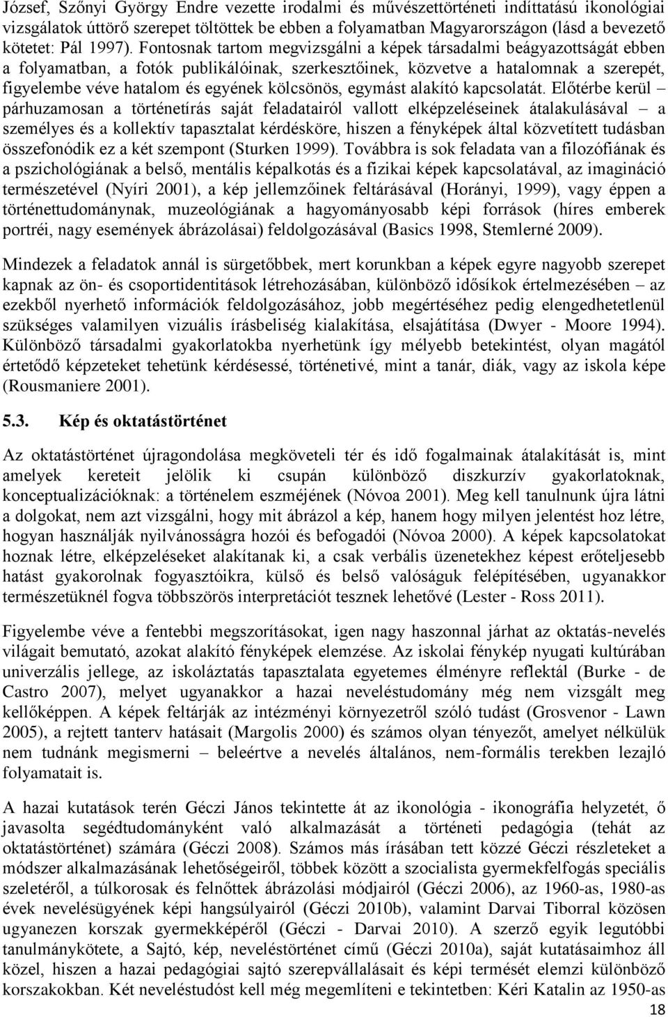 Fontosnak tartom megvizsgálni a képek társadalmi beágyazottságát ebben a folyamatban, a fotók publikálóinak, szerkesztőinek, közvetve a hatalomnak a szerepét, figyelembe véve hatalom és egyének