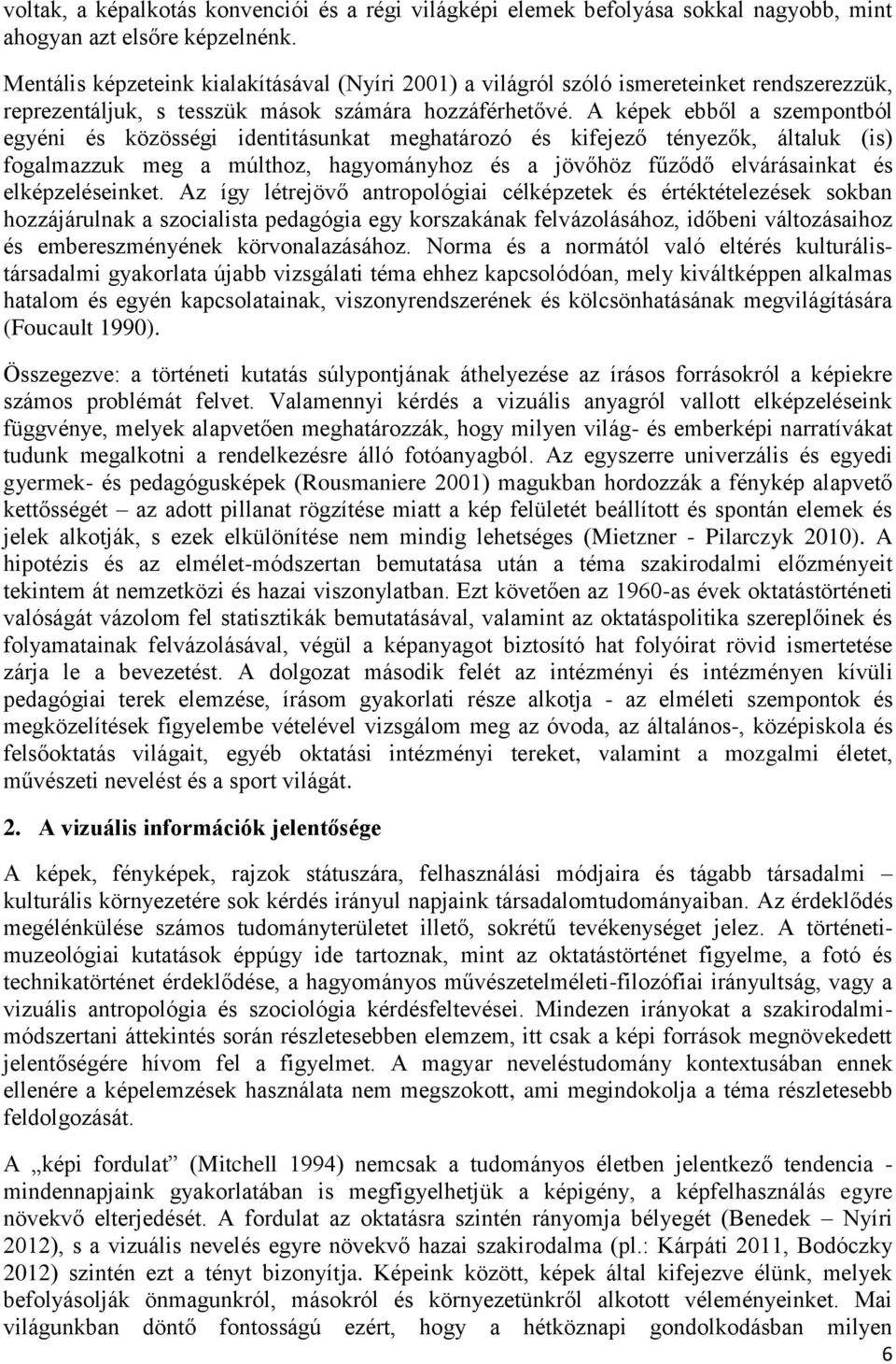 A képek ebből a szempontból egyéni és közösségi identitásunkat meghatározó és kifejező tényezők, általuk (is) fogalmazzuk meg a múlthoz, hagyományhoz és a jövőhöz fűződő elvárásainkat és