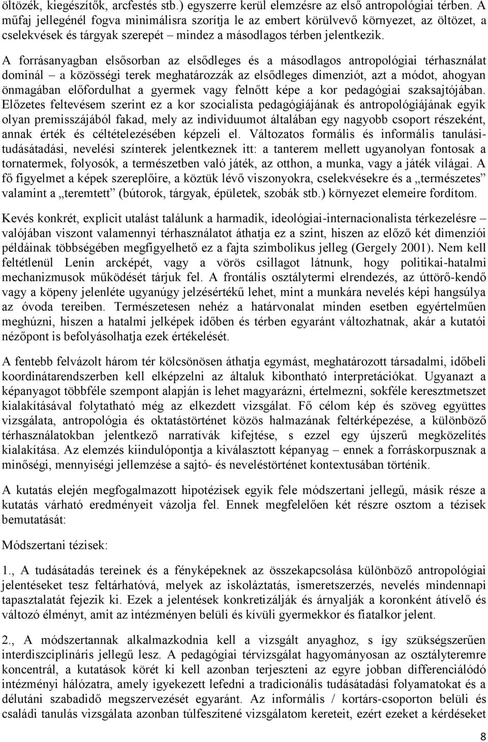 A forrásanyagban elsősorban az elsődleges és a másodlagos antropológiai térhasználat dominál a közösségi terek meghatározzák az elsődleges dimenziót, azt a módot, ahogyan önmagában előfordulhat a