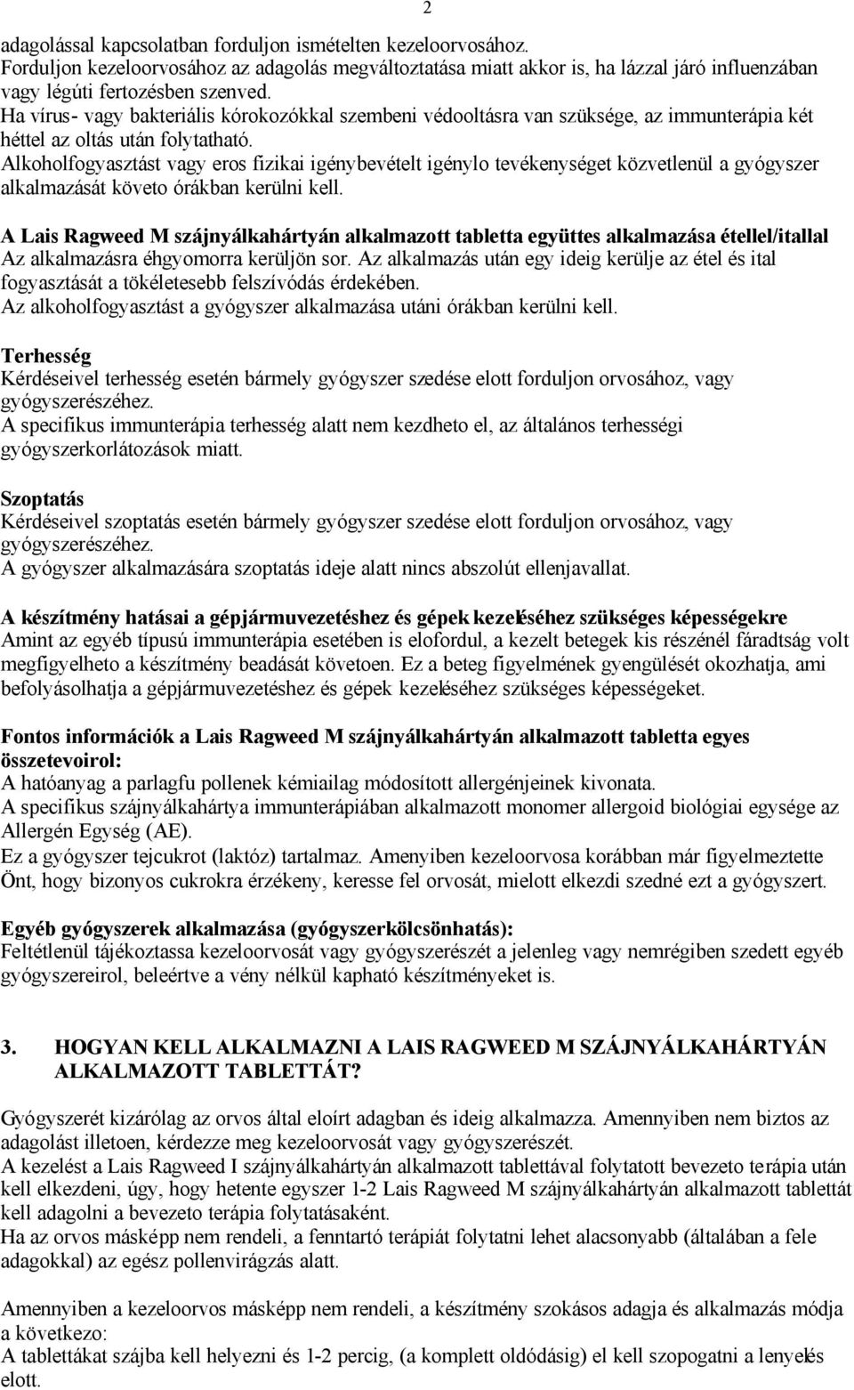 Alkoholfogyasztást vagy eros fizikai igénybevételt igénylo tevékenységet közvetlenül a gyógyszer alkalmazását követo órákban kerülni kell.