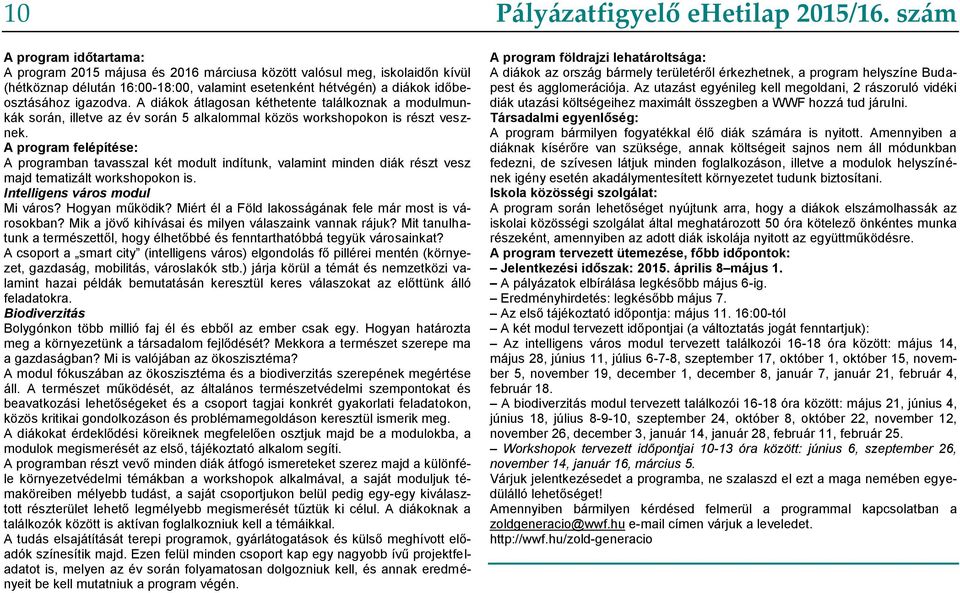 A program felépítése: A programban tavasszal két modult indítunk, valamint minden diák részt vesz majd tematizált workshopokon is. Intelligens város modul Mi város? Hogyan működik?
