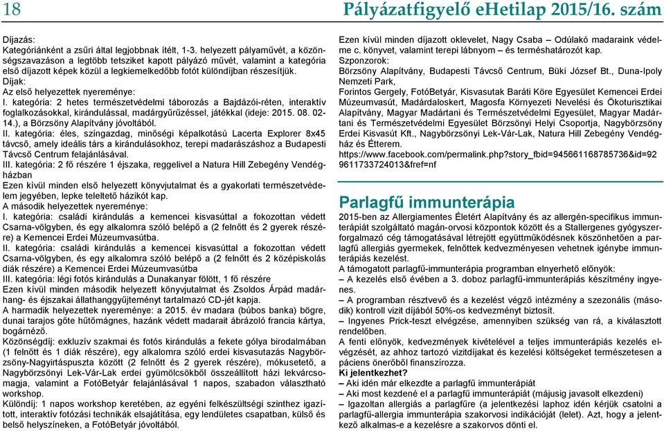 Díjak: Az első helyezettek nyereménye: I. kategória: 2 hetes természetvédelmi táborozás a Bajdázói-réten, interaktív foglalkozásokkal, kirándulással, madárgyűrűzéssel, játékkal (ideje: 2015. 08.