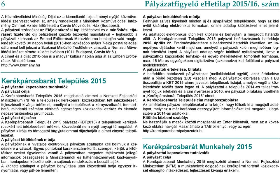 A pályázati szándékot az Előjelentkezési lap kitöltésével és a minősítési eljárásért fizetendő díj befizetését igazoló bizonylat másolatával legkésőbb a pályázati kiírásnak az Emberi Erőforrások