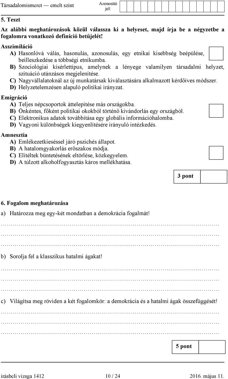 B) Szociológiai kísérlettípus, amelynek a lényege valamilyen társadalmi helyzet, szituáció utánzásos megjelenítése. C) Nagyvállalatoknál az új munkatársak kiválasztására alkalmazott kérdőíves módszer.