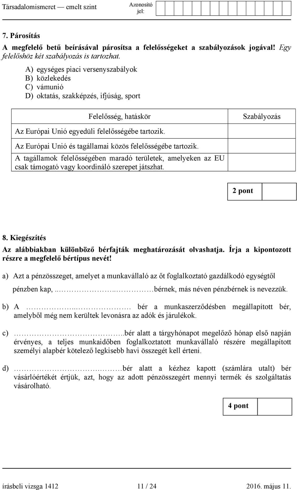 Az Európai Unió és tagállamai közös felelősségébe tartozik. A tagállamok felelősségében maradó területek, amelyeken az EU csak támogató vagy koordináló szerepet játszhat. 2 pont 8.